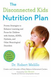 The Disconnected Kids Nutrition Plan : Proven Strategies to Enhance Learning and Focus for Children with Autism, ADHD, Dyslexia, and Other Neurological Disorders