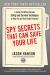 Spy Secrets That Can Save Your Life : A Former CIA Officer Reveals Safety and Survival Techniques to Keep You and YourFamily Protected