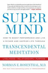 Super Mind : How to Boost Performance and Live a Richer and Happier Life Through Transcendental Meditation