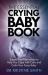The Essential Crying Baby Book : Support and Resources to Help You Cope with Colic and Calm Your Fussy Baby