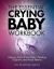 The Essential Crying Baby Workbook : Keeping Track of Your Baby's Feeding, Digestive, and Mood Patterns