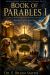 Book of Parables I Remastered Edition : Christianity, Spirituality, and Religion All Come Together Using Sixteen Divine Lessons and One Eternal Truth