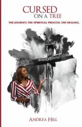 Cursed on a Tree : The Journey. the Spiritual Process. the Healing