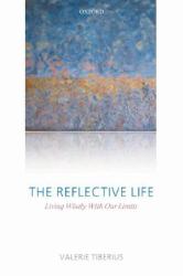 The Reflective Life : Living Wisely with Our Limits
