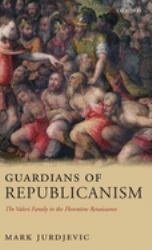 Guardians of Republicanism : The Valori Family in the Florentine Renaissance