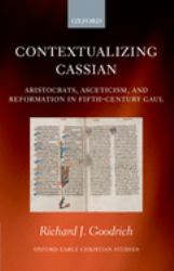 Contextualizing Cassian : Aristocrats, Asceticism, and Reformation in Fifth-Century Gaul