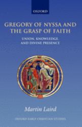 Gregory of Nyssa and the Grasp of Faith : Union, Knowledge, and Divine Presence