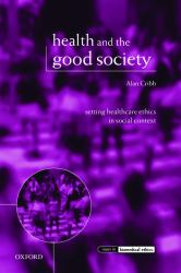 Health and the Good Society : Setting Healthcare Ethics in Social Context
