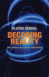 Decoding Reality : The Universe As Quantum Information