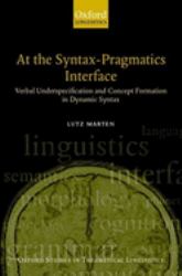 At the Syntax-Pragmatics Interface : Verbal Underspecification and Concept Formation in Dynamic Syntax