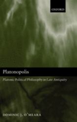 Platonopolis : Platonic Political Philosophy in Late Antiquity