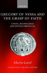 Gregory of Nyssa and the Grasp of Faith : Union, Knowledge, and Divine Presence