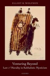 Venturing Beyond : Law and Morality in Kabbalistic Mysticism