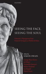 Seeing the Face, Seeing the Soul : Polemon's Physiognomy from Classical Antiquity to Medieval Islam