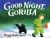 Good Night, Gorilla Good Night, Gorilla