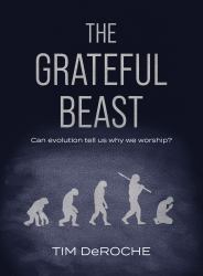 The Grateful Beast : Can Evolution Tell Us Why We Worship?