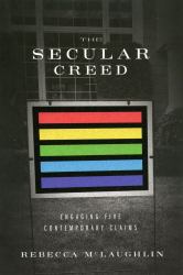 The Secular Creed : Engaging Five Contemporary Claims