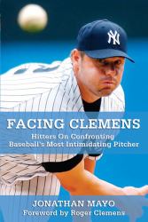 Facing Clemens : Hitters on Confronting Baseball's Most Intimidating Pitcher