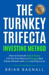 The Turnkey Trifecta Investing Method : How to Generate Safe & Passive 11% Tax-Free Returns in Proven Real Estate Markets with Zero Learning Curve