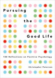 Pursuing the Good Life: 100 Reflections on Positive Psychology