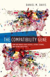 The Compatibility Gene : How Our Bodies Fight Disease, Attract Others, and Define Our Selves