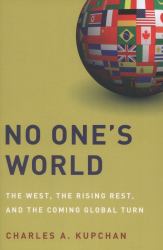 No One's World : The West, the Rising Rest, and the Coming Global Turn
