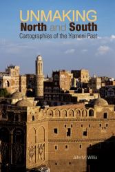 Unmaking North and South : Cartographies of the Yemeni Past