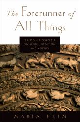 Forerunner of All Things: Buddhaghosa on Mind, Intention, and Agency