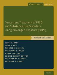 Concurrent Treatment of PTSD and Substance Use Disorders Using Prolonged Exposure (COPE) : Patient Workbook