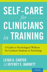 Self-Care for Clinicians in Training: A Guide to Psychological Wellness for Graduate Students in Psychology