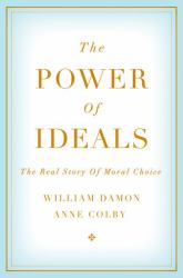 The Power of Ideals : The Real Story of Moral Choice