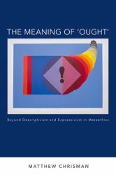 The Meaning Of 'Ought' : Beyond Descriptivism and Expressivism in Metaethics