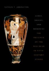 Ashes, Images, and Memories : The Presence of the War Dead in Fifth-Century Athens