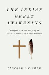 The Indian Great Awakening : Religion and the Shaping of Native Cultures in Early America