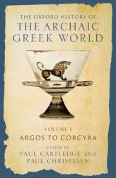 The Oxford History of the Archaic Greek World : Volume I: Argos to Corcyra