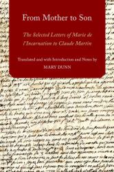 From Mother to Son : The Selected Letters of Marie de l'Incarnation to Claude Martin