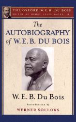 The Autobiography of W. E. B. du Bois (the Oxford W. E. B. du Bois) : A Soliloquy on Viewing My Life from the Last Decade of Its First Century