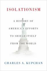 Isolationism : A History of America's Efforts to Shield Itself from the World