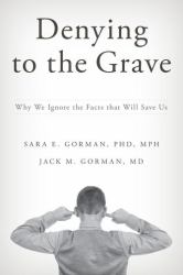Denying to the Grave : Why We Ignore the Facts That Will Save Us