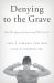 Denying to the Grave : Why We Ignore the Facts That Will Save Us