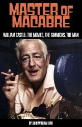 Master of Macabre : William Castle: the Movies, the Gimmicks, the Man