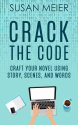 Crack the Code: Craft Your Novel Using Story, Scenes Ad Words