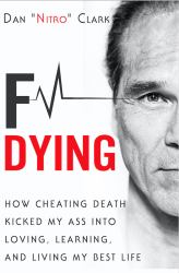 F Dying : How Cheating Death Kicked My Ass into Loving, Learning and Living My Best Life