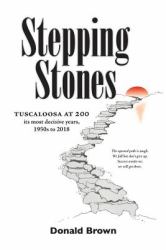 Stepping Stones : Tuscaloosa at 200: It's Most Decisive Years, 1950s To 2018