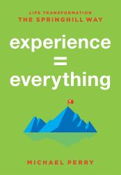 Experience = Everything : Life Transformation the Springhill Way