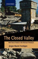 The Closed Valley : With Fierce Friends in the Pakistani Himalayas
