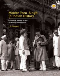 Master Tara Singh in Indian History : Colonialism, Nationalism, and the Politics of Sikh Identity