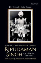 A Political Biography of Maharaja Ripudaman Singh of Nabha : Paramountcy, Patriotism, and the Panth