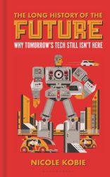 The Long History of the Future : Why Tomorrow's Technology Still Isn't Here