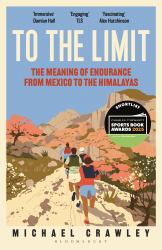 To the Limit : The Meaning of Endurance from Mexico to the Himalayas